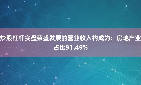 炒股杠杆实盘荣盛发展的营业收入构成为：房地产业占比91.49%