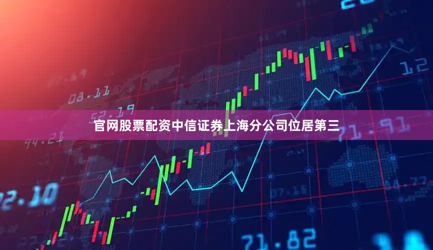 官网股票配资中信证券上海分公司位居第三