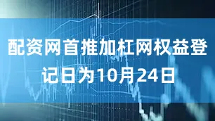 配资网首推加杠网权益登记日为10月24日