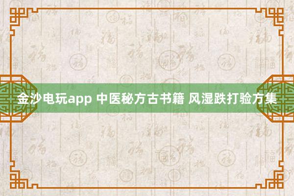 金沙電玩app 中醫(yī)秘方古書籍 風(fēng)濕跌打驗方集